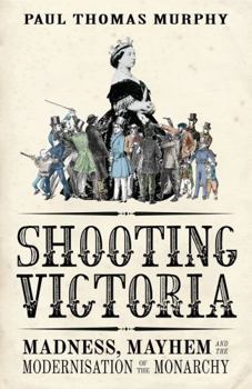 Hardcover Shooting Victoria: Madness, Mayhem, and the Rebirth of the British Monarchy. by Paul Thomas Murphy Book