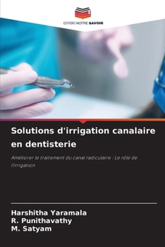 Solutions d'irrigation canalaire en dentisterie: Améliorer le traitement du canal radiculaire : Le rôle de l'irrigation (French Edition)