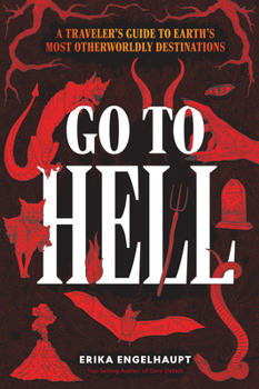 Hardcover Go to Hell: A Traveler's Guide to Earth's Most Otherworldly Destinations Book