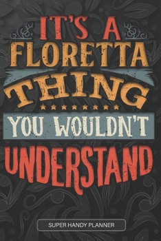 It's A Floretta Thing You Wouldn't Understand: Floretta Name Planner With Notebook Journal Calendar Personal Goals Password Manager & Much More, Perfect Gift For Floretta