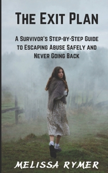 The Exit Plan: A Survivor's Step-by-Step Guide to Escaping Abuse Safely and Never Going Back