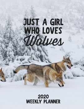 Paperback Just a Girl Who Loves Wolves 2020 Weekly Planner: Wolf Lover 52 Week Journal 8.5 x 11 inches for Women, Academic Organizer Monthly Calendar Scheduler Book