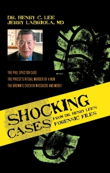 Hardcover Shocking Cases from Dr. Henry Lee's Forensic Files: The Phil Spector Case / the Priest's Ritual Murder of a Nun / the Brown's Chicken Massacre and Mor Book