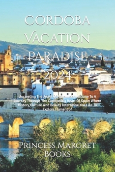 Paperback Cordoba Vacation Paradise 2024: Unraveling The Jewel Of Andalusia, Welcome To A Journey Through The Captivating Heart Of Spain Where History, Culture Book