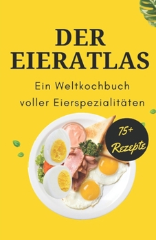 Paperback Der Eieratlas: Ein Weltkochbuch voller Eierspezialitäten [German] Book