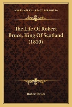 The Life Of Robert Bruce, King Of Scotland