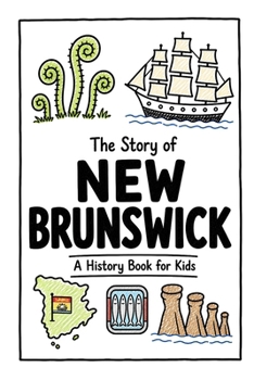 The Story of New Brunswick - A History Book for Kids: A Fun, Educational, and Illustrated Journey Through New Brunswick History for Children and Curious Minds (History for Kids)