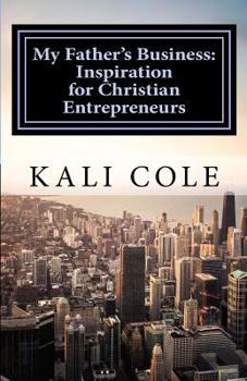 Paperback My Father's Business: Inspiration for Christian Entrepreneurs Book