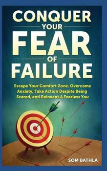 Paperback Conquer Your Fear Of Faiilure: Escape Your Comfort Zone, Overcome Anxiety, Take Action Despite Being Scared, and Reinvent A Fearless You Book