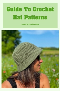 Paperback Guide To Crochet Hat Patterns: Learn To Crochet Hats: Guide To Crochet Hat Patterns Book