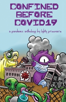 Confined Before COVID19: A Pandemic Anthology by LGBTQ Prisoners - Book #5 of the A Queer Prisoner's Comix Anthology