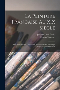 Paperback La Peinture Francaise Au XIX Siecle: Les Chefs D'ecole: Louis David, Gros, Gericault, Decamps, Ingres, Eugene Delacroix [French] Book