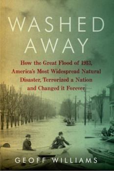 Paperback Washed Away: How the Great Flood of 1913, America's Most Widespread Natural Disaster, Terrorized a Nation and Changed It Forever Book