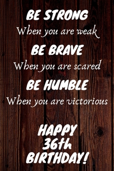 Paperback Be Strong Be Brave Be Humble Happy 36th Birthday: 36th Birthday Gift / Journal / Notebook / Diary / Unique Greeting Card Alternative Book