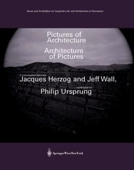 Perfect Paperback Pictures of Architecture - Architecture of Pictures: A Conversation between Jacques Herzog and Jeff Wall, moderated by Philip Ursprung (Kunst und ... Gespräch /Art and Architecture in Discussion) Book