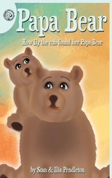 Hardcover Papa Bear: How Ily the cub found her Papa Bear Book