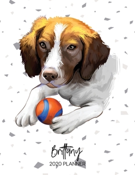 Brittany 2020 Planner: Dated Weekly Diary With To Do Notes & Dog Quotes (Awesome Calendar Planners for Pup Owners - Pedigree Breeds)