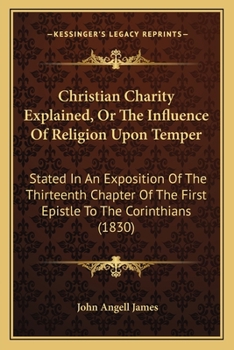 Paperback Christian Charity Explained, Or The Influence Of Religion Upon Temper: Stated In An Exposition Of The Thirteenth Chapter Of The First Epistle To The C Book