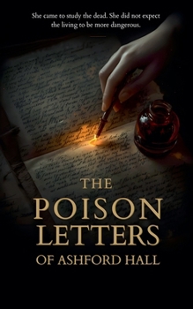The Poison Letters of Ashford Hall: She came to study the dead. She did not expect the living to be more dangerous.