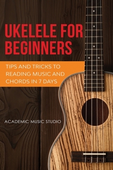 Paperback Ukulele for Beginners: Tips and Tricks to Reading Music and Chords in 7 Days Book
