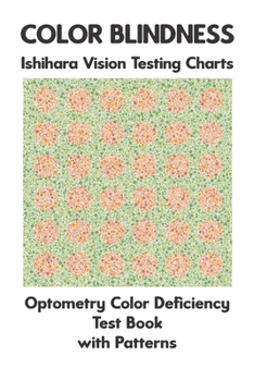 Paperback Color Blindness Ishihara Vision Testing Charts Optometry Color Deficiency Test Book With Patterns: Ishihara Plates for Testing All Forms of Color Blin Book