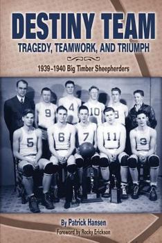 Paperback Destiny Team: Tragedy, Teamwork, and Triumph: 1939-1940 Big Timber Sheepherders Book