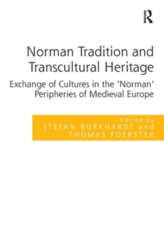 Norman Tradition and Transcultural Heritage: Exchange of Cultures in the 'Norman' Peripheries of Medieval Europe