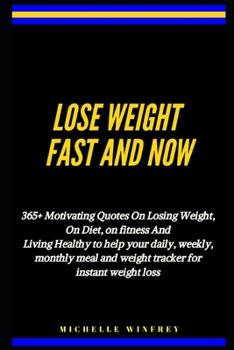 Paperback Lose weight fast and now: 365+ Motivating Quotes On Losing Weight, On Diet, on fitness And Living Healthy to help your daily, weekly, monthly me Book