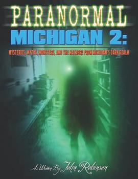 Paperback Paranormal Michigan 2: Mysteries, Myths, Monsters, and the Macabre from Michigan's Dark Realm Book