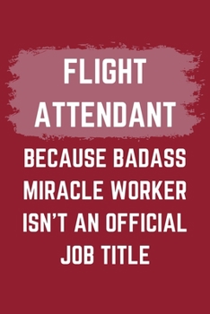 Paperback Flight Attendant Because Badass Miracle Worker Isn't An Official Job Title: A Logistician Journal Notebook to Write Down Things, Take Notes, Record Pl Book