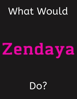 Paperback What Would Zendaya Do?: Zendaya Notebook/ Journal/ Notepad/ Diary For Women, Men, Girls, Boys, Fans, Supporters, Teens, Adults and Kids - 100 Book