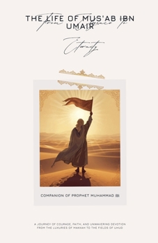 From Elegance to Enternity The Life of Mus'ab ibn Umair