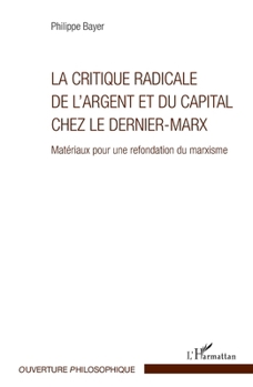 La critique radicale de l'argent et du capital chez le dernier-Marx: Matériaux pour une refondation du marxisme (Ouverture Philosophique) (French Edition)