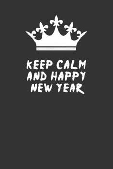KEEP CALM AND HAPPY NEW YEAR: Blank Lined Journal , (122 Page, 6 x 9 inch) Soft Cover, Matte Finish
