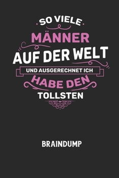 SO VIELE MÄNNER AUF DER WELT UND AUSGERECHNET ICH HABE DEN TOLLSTEN - Braindump: Arbeitsbuch, um Gedanken und Ideen niederzuschreiben - für einen frei