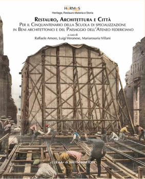 Restauro, Architettura E Citta: Per Il Cinquantenario Della Scuola Di Specializzazione in Beni Architettonici E del Paesaggio Dell'ateneo Federiciano