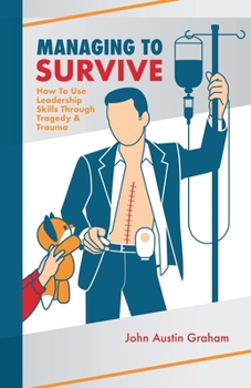 Paperback Managing To Survive: How To Use Leadership Skills Through Tragedy & Trauma Book