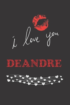 I Love You Deandre: Cute Valentine's Day Gift with kiss for lovers Notebook, presents Journal (Lined 120 Pages Cream Paper, 6x9 inches, Soft Cover, Matte Finish)