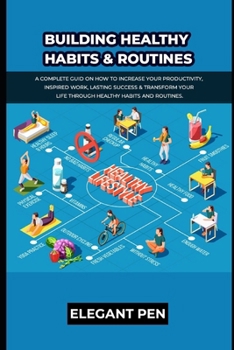 BUILDING HEALTHY HABITS & ROUTINES: A Complete Guid on how to Increase Your Productivity, Inspired work, Lasting success & Transform your life through healthy habits and routines.