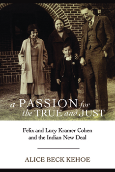 Hardcover A Passion for the True and Just: Felix and Lucy Kramer Cohen and the Indian New Deal Book