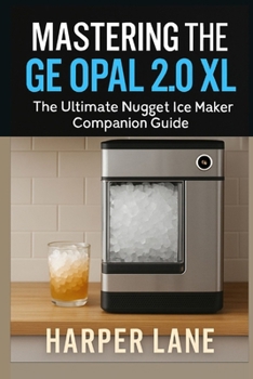 Paperback Mastering the GE Opal 2.0 XL: The Ultimate Nugget Ice Maker Companion Guide Book