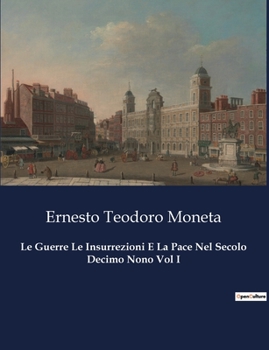 Le Guerre Le Insurrezioni E La Pace Nel Secolo Decimo Nono Vol I (Italian Edition)