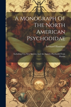 Paperback A Monograph Of The North American Psychodidae: Including Ten New Species And An Aquatic Pscyhodid From Florida Book