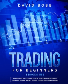 Paperback Trading for Beginners: 3 Books in 1: The Most Efficient Guide About How to Become a Professional Trader with Forex Trading, Options Trading a Book