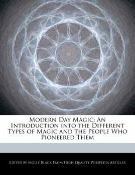 Paperback Modern Day Magic: An Introduction Into the Different Types of Magic and the People Who Pioneered Them Book