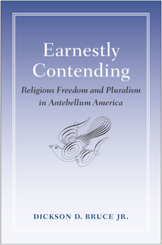 Hardcover Earnestly Contending: Religious Freedom and Pluralism in Antebellum America Book