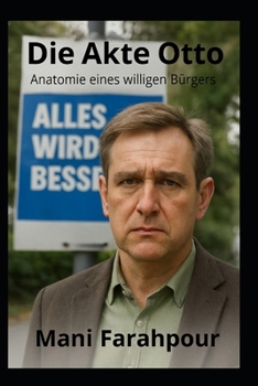 Die Akte Otto – Anatomie eines willigen Bürgers: Otto ist der Prototyp des gutgläubigen Bürgers. Er schimpft über Politiker, aber wählt sie trotzdem. (German Edition)