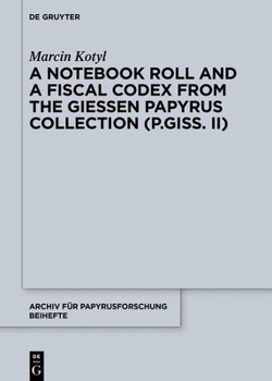 Hardcover A Notebook Roll and a Fiscal Codex from the Giessen Papyrus Collection (P.Giss. II) Book