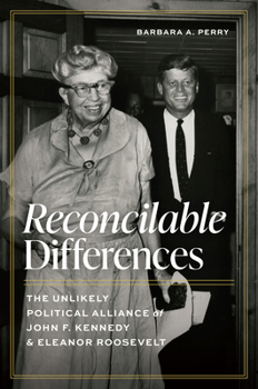 Reconcilable Differences: The Unlikely Political Alliance of John F. Kennedy and Eleanor Roosevelt (Miller Center Studies on the Presidency)