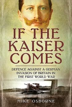Paperback If the Kaiser Comes: Defence Against a German Invasion of Britain in the First World War Book